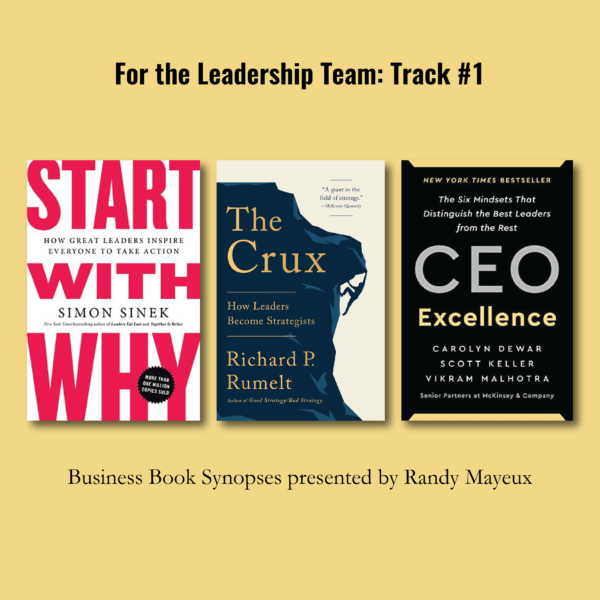 For the Leadership Team: Track #1; book cover art for #1 – "Start with Why: How Great Leaders Inspire Everyone to Take Action" by Simon Sinek #2 – "The Crux: How Leaders Become Strategists" by Richard P. Rumelt #3 – "CEO Excellence: The Six Mindsets That Distinguish the Best Leaders from the Rest" by Carolyn Dewar, Scott Keller, and Vikram Malhotra